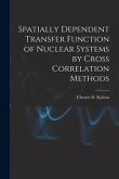 Spatially Dependent Transfer Function of Nuclear Systems by Cross Correlation Methods