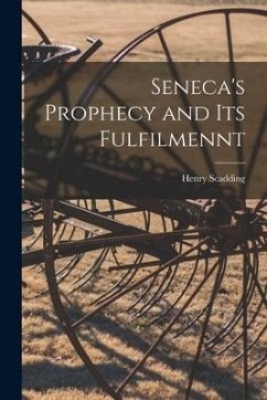 Seneca's Prophecy and Its Fulfilmennt - Scadding, Henry