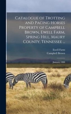 Catalogue of Trotting and Pacing Horses Property of Campbell Brown, Ewell Farm, Spring Hill, Maury County, Tennessee ... - Brown, Campbell