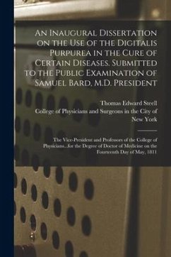 An Inaugural Dissertation on the Use of the Digitalis Purpurea in the Cure of Certain Diseases. Submitted to the Public Examination of Samuel Bard, M.