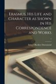 Erasmus, His Life and Character as Shown in His Correspondence and Works; 1