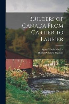 Builders of Canada From Cartier to Laurier [microform] - Machar, Agnes Maule; Marquis, Thomas Guthrie