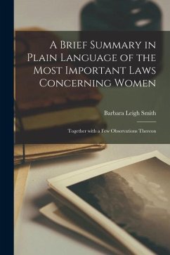 A Brief Summary in Plain Language of the Most Important Laws Concerning Women: Together With a Few Observations Thereon - Smith, Barbara Leigh