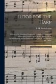 Tutor for the Harp: in Which Are Introduced Progressive Examples of Arpegios & Sonatas With Favorite Airs & Scotch Songs, With an Accompan