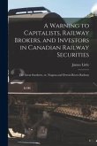 A Warning to Capitalists, Railway Brokers, and Investors in Canadian Railway Securities [microform]: the Great Southern, or, Niagara and Detroit River
