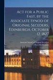 Act for a Public Fast, by the Associate Synod of Original Seceders, Edinburgh, October 12, 1827