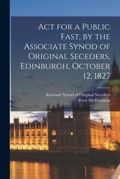 Act for a Public Fast, by the Associate Synod of Original Seceders, Edinburgh, October 12, 1827 - McDerment, Peter