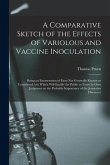 A Comparative Sketch of the Effects of Variolous and Vaccine Inoculation [microform]: Being an Enumeration of Facts Not Generally Known or Considered,