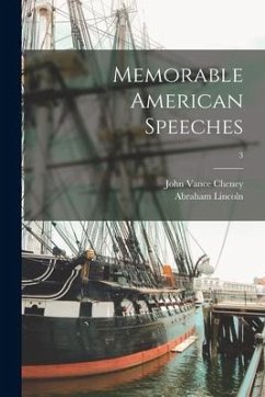 Memorable American Speeches; 3 - Cheney, John Vance; Lincoln, Abraham