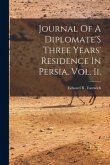 Journal Of A Diplomate'S Three Years' Residence In Persia, Vol. Ii.