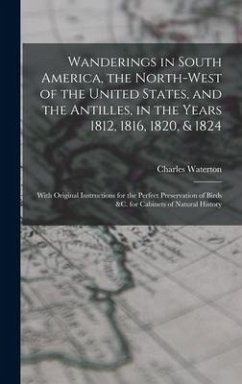 Wanderings in South America, the North-west of the United States, and the Antilles, in the Years 1812, 1816, 1820, & 1824 [microform] - Waterton, Charles
