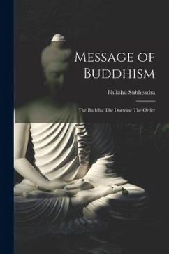 Message of Buddhism: The Buddha The Doctrine The Order - Subheadra, Bhikshu