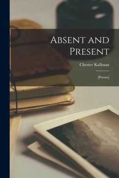 Absent and Present; [poems] - Kallman, Chester