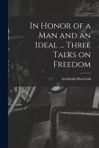 In Honor of a Man and an Ideal ... Three Talks on Freedom