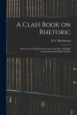 A Class Book on Rhetoric: Wherein Are Exhibited the Graces and Style of English Composition and Public Oratory