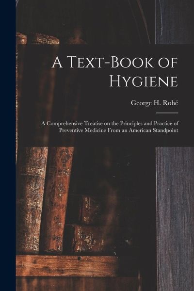 A Text-book of Hygiene: a Comprehensive Treatise on the Principles and Practice of Preventive Medicine From an American Standpoint A Text-book of Hygiene: a Comprehensive Treatise on the Principles and Practice of Preventive Medicine From an American Standpoint