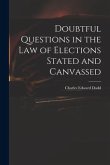 Doubtful Questions in the Law of Elections Stated and Canvassed