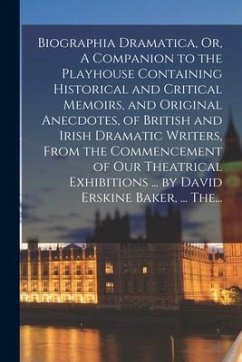 Biographia Dramatica, Or, A Companion to the Playhouse Containing Historical and Critical Memoirs, and Original Anecdotes, of British and Irish Dramat - Anonymous