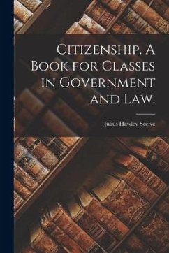 Citizenship. A Book for Classes in Government and Law. - Seelye, Julius Hawley