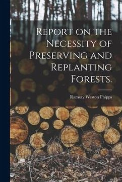 Report on the Necessity of Preserving and Replanting Forests. - Phipps, Ramsay Weston