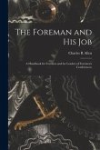 The Foreman and His Job [microform]; a Handbook for Foremen and for Leaders of Foremen's Conferences;