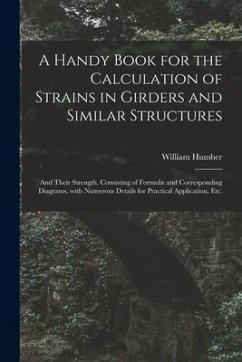 A Handy Book for the Calculation of Strains in Girders and Similar Structures: and Their Strength, Consisting of Formulæ and Corresponding Diagrams, W - Humber, William