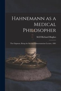 Hahnemann as a Medical Philosopher; the Organon. Being the Second Hahnemannian Lecture, 1881