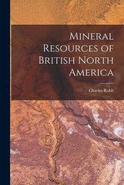 Mineral Resources of British North America [microform] - Robb, Charles