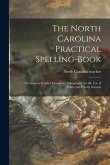 The North Carolina Practical Spelling-book: a Complete Graded Course in Orthography for the Use of Public and Private Schools