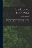 Ice-riding Pinnipeds [microform]: a Description of the Migration and Peculiarities of the Phoca Greenlandica and Cystophora Cristata, With Remarks on