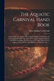 The Aquatic Carnival Hand Book [microform]: Issued Under the Auspices of the Royal Halifax Yacht Club, and Containing the Full Programme of the Grand