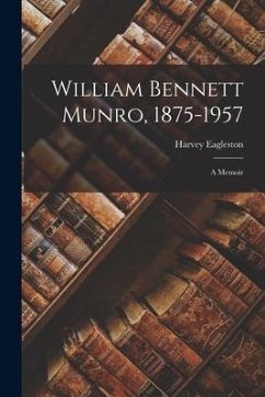 William Bennett Munro, 1875-1957; a Memoir - Eagleston, Harvey