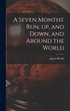 A Seven Months' Run, up, and Down, and Around the World - Brooks, James