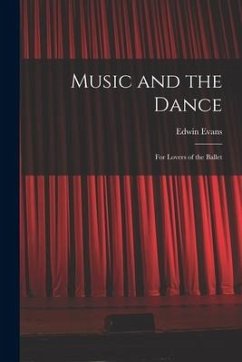 Music and the Dance: for Lovers of the Ballet - Evans, Edwin