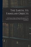 The Earth, Its Familiar Objects: With Numerous Maps and Diagrams Illustrating the Text, Together With Many Illustrations Taken From Photographs of Act