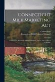 Connecticut Milk Marketing Act: Connecticut Wholesale Milk Producers' Council; With Table of Contents