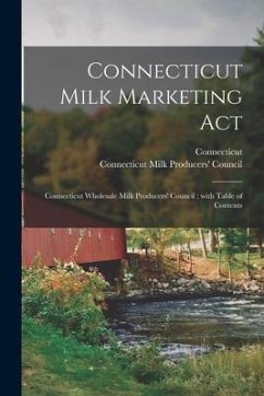 Connecticut Milk Marketing Act: Connecticut Wholesale Milk Producers' Council; With Table of Contents