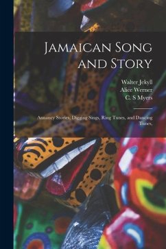 Jamaican Song and Story: Annancy Stories, Digging Sings, Ring Tunes, and Dancing Tunes, - Jekyll, Walter; Werner, Alice