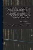 A Catalogue of Educational Works in All the Branches of Tuition, in Use in the Universities, Colleges, High, Common, and Private Schools of Canada [mi