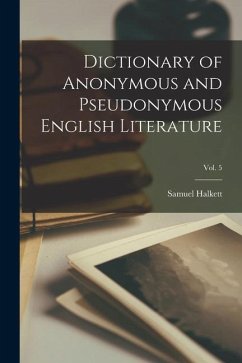 Dictionary of Anonymous and Pseudonymous English Literature; Vol. 5 - Halkett, Samuel