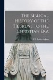 The Biblical History of the Hebrews to the Christian Era [microform]