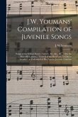 J.W. Youmans' Compilation of Juvenile Songs [microform]: Songs of the School Room, Nursery, &c., &c., &c.: Also the Beautiful Cantata, 