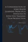 A Consideration of Some Major Learning Principles Involved in Effective Training Film Production.