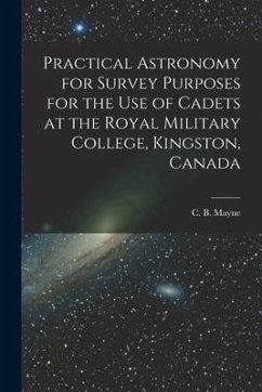 Practical Astronomy for Survey Purposes for the Use of Cadets at the Royal Military College, Kingston, Canada [microform]