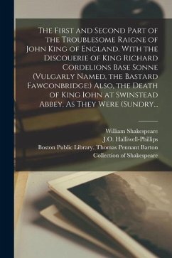 The First and Second Part of the Troublesome Raigne of John King of England. With the Discouerie of King Richard Cordelions Base Sonne (vulgarly Named