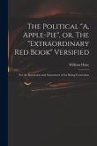 The Political "A, Apple-pie", or, The "extraordinary Red Book" Versified: for the Instruction and Amusement of the Rising Generation