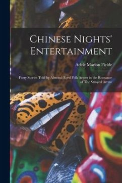Chinese Nights' Entertainment: Forty Stories Told by Almond-eyed Folk Actors in the Romance of The Strayed Arrow - Fielde, Adele Marion