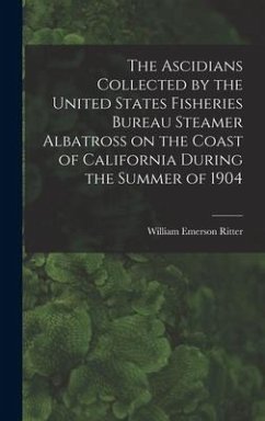 The Ascidians Collected by the United States Fisheries Bureau Steamer Albatross on the Coast of California During the Summer of 1904 - Ritter, William Emerson