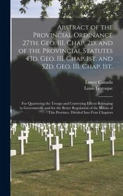 Abstract of the Provincial Ordinance 27th. Geo. III. Chap. 2d. and of the Provincial Statutes 43d. Geo. III. Chap. 1st. and 52d. Geo. III. Chap. 1st. - Levesque, Louis