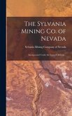 The Sylvania Mining Co. of Nevada: Incorporated Under the Laws of Arizona ..